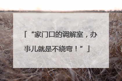 “家门口的调解室，办事儿就是不绕弯！”