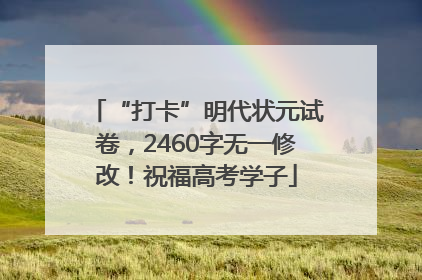 “打卡”明代状元试卷，2460字无一修改！祝福高考学子