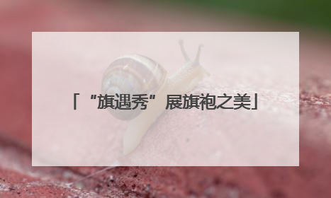 “旗遇秀”展旗袍之美