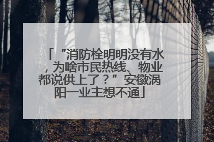 “消防栓明明没有水，为啥市民热线、物业都说供上了？”安徽涡阳一业主想不通