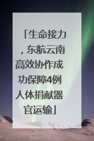 生命接力，东航云南高效协作成功保障4例人体捐献器官运输