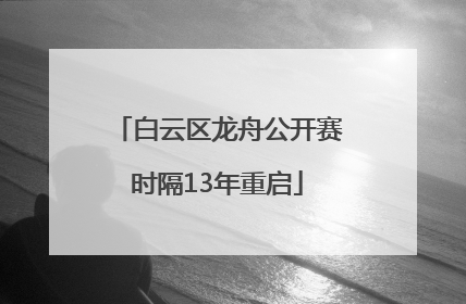 白云区龙舟公开赛时隔13年重启