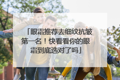 眼霜推荐去细纹抗皱第一名！快看看你的眼霜到底选对了吗