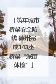 筑牢城市桥梁安全防线 德州完成143座桥梁“深度体检”