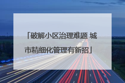 破解小区治理难题 城市精细化管理有新招
