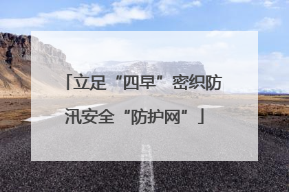 立足“四早”密织防汛安全“防护网”