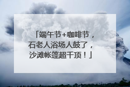 端午节+咖啡节，石老人浴场人鼓了，沙滩帐篷超千顶！
