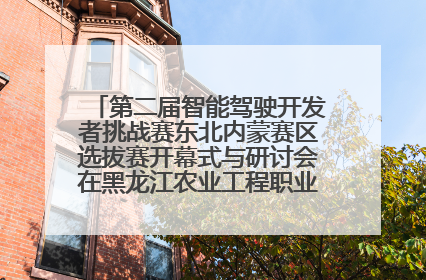 第二届智能驾驶开发者挑战赛东北内蒙赛区选拔赛开幕式与研讨会在黑龙江农业工程职业学院成功举行