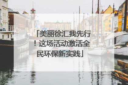美丽徐汇我先行！这场活动激活全民环保新实践