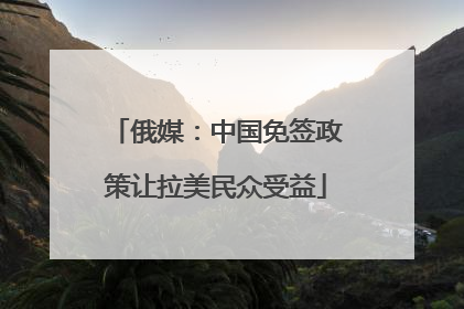 俄媒：中国免签政策让拉美民众受益