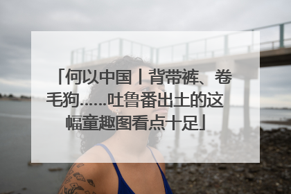何以中国丨背带裤、卷毛狗……吐鲁番出土的这幅童趣图看点十足