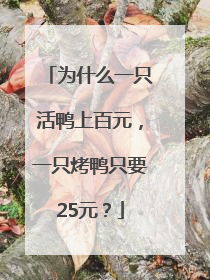 为什么一只活鸭上百元，一只烤鸭只要25元？