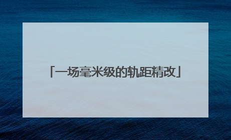 一场毫米级的轨距精改