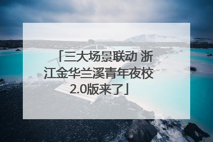 三大场景联动 浙江金华兰溪青年夜校2.0版来了