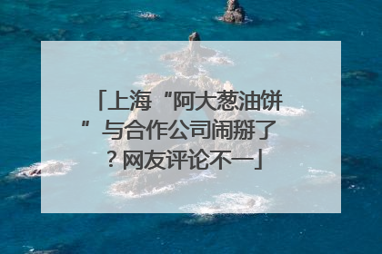 上海“阿大葱油饼”与合作公司闹掰了？网友评论不一