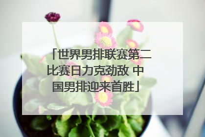 世界男排联赛第二比赛日力克劲敌 中国男排迎来首胜