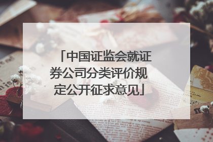 中国证监会就证券公司分类评价规定公开征求意见