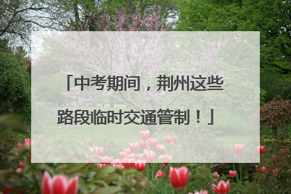中考期间，荆州这些路段临时交通管制！