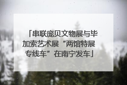 串联庞贝文物展与毕加索艺术展“两馆特展专线车”在南宁发车