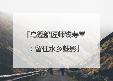 乌篷船匠师钱寿堂：留住水乡魅影