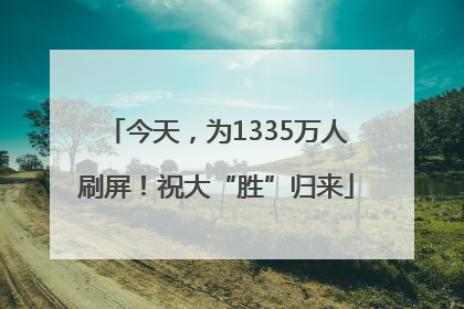 今天，为1335万人刷屏！祝大“胜”归来
