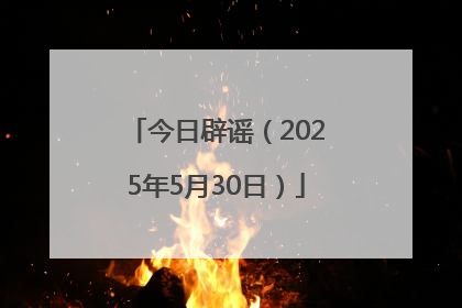 今日辟谣（2025年5月30日）