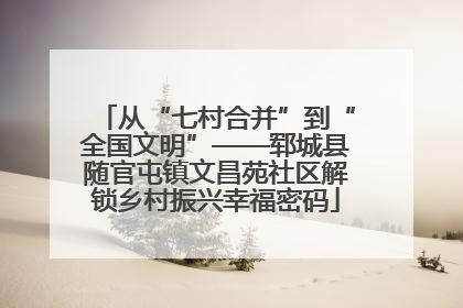 从“七村合并”到“全国文明”——郓城县随官屯镇文昌苑社区解锁乡村振兴幸福密码