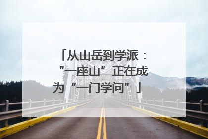 从山岳到学派：“一座山”正在成为“一门学问”
