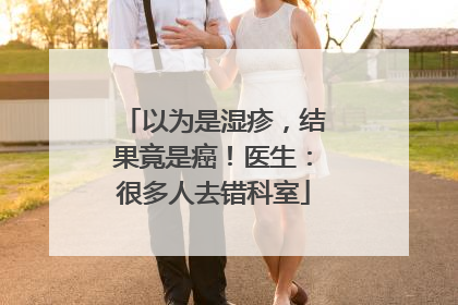 以为是湿疹，结果竟是癌！医生：很多人去错科室