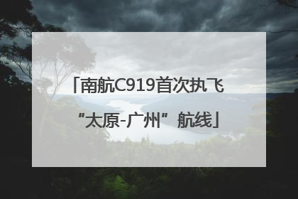 南航C919首次执飞“太原-广州”航线