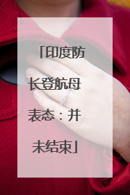 印度防长登航母表态：并未结束