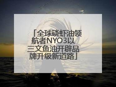 全球磷虾油领航者NYO3以三文鱼油开辟品牌升级新道路