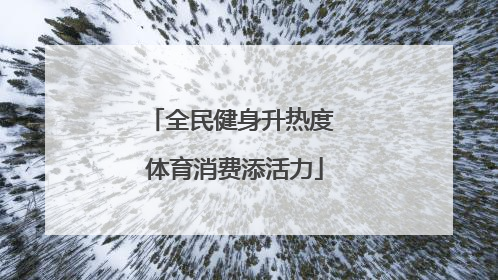 全民健身升热度 体育消费添活力