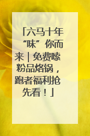 六马十年“味”你而来｜免费嗦粉品烙锅，跑者福利抢先看！