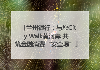 兰州银行：与您City Walk黄河岸 共筑金融消费“安全堤”