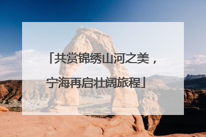 共赏锦绣山河之美，宁海再启壮阔旅程