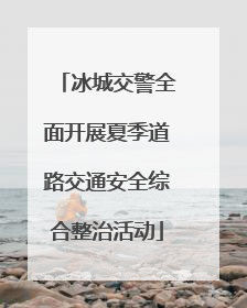 冰城交警全面开展夏季道路交通安全综合整治活动
