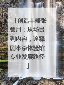 创造丰盛张馨月：从场景到内容，诠释剧本杀体验馆专业发展路径