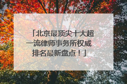北京最顶尖十大超一流律师事务所权威排名最新盘点！