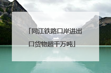 同江铁路口岸进出口货物超千万吨