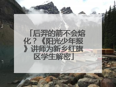 后羿的箭不会熔化？《阳光少年报》讲师为新乡红旗区学生解密