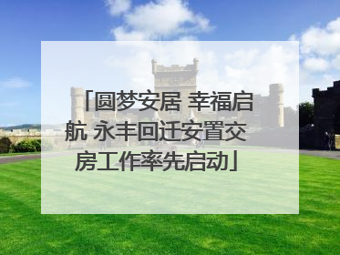 圆梦安居 幸福启航 永丰回迁安置交房工作率先启动