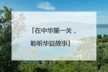 在中华第一关，聆听华夏故事