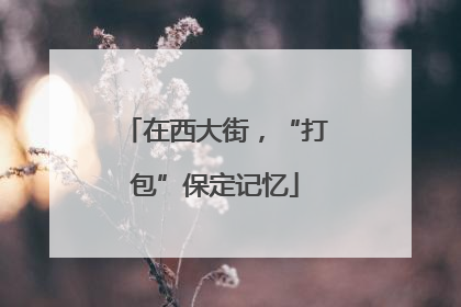 在西大街，“打包”保定记忆