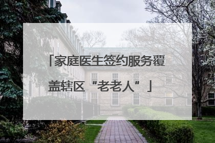 家庭医生签约服务覆盖辖区“老老人”