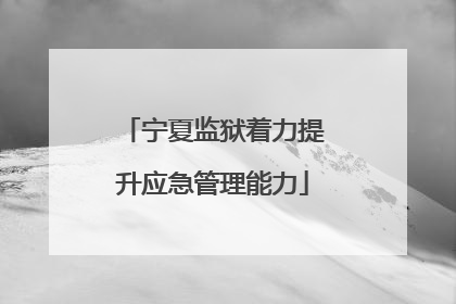 宁夏监狱着力提升应急管理能力