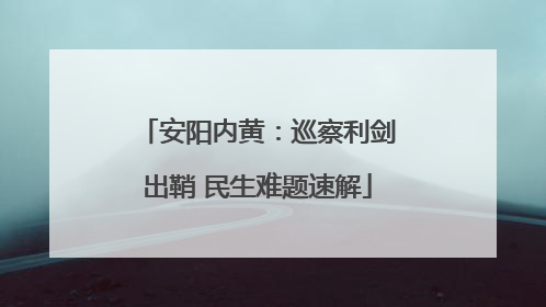 安阳内黄：巡察利剑出鞘 民生难题速解