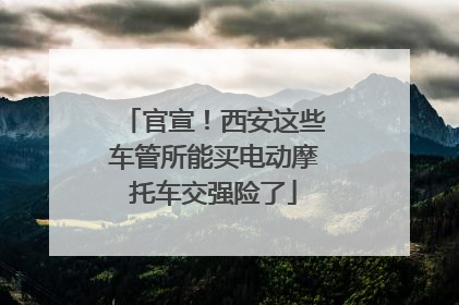 官宣！西安这些车管所能买电动摩托车交强险了