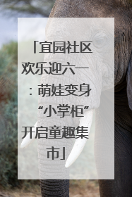 宜园社区欢乐迎六一：萌娃变身“小掌柜”开启童趣集市