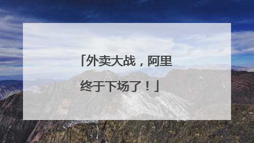 外卖大战，阿里终于下场了！